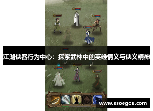 江湖侠客行为中心：探索武林中的英雄情义与侠义精神