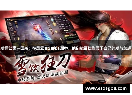 爱情公寓三国杀：在风云变幻的江湖中，他们能否找到属于自己的爱与荣耀